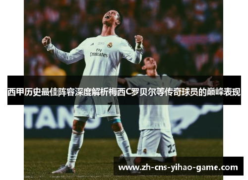 西甲历史最佳阵容深度解析梅西C罗贝尔等传奇球员的巅峰表现
