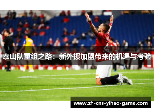泰山队重组之路：新外援加盟带来的机遇与考验