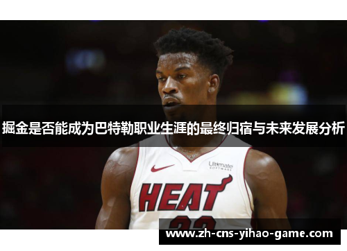 掘金是否能成为巴特勒职业生涯的最终归宿与未来发展分析