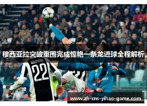 穆西亚拉突破重围完成惊艳一条龙进球全程解析