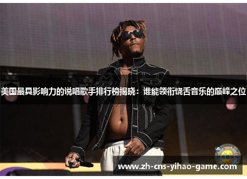 美国最具影响力的说唱歌手排行榜揭晓：谁能领衔饶舌音乐的巅峰之位