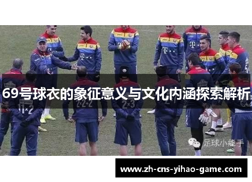 69号球衣的象征意义与文化内涵探索解析