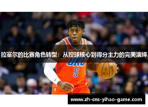 拉塞尔的比赛角色转型：从控球核心到得分主力的完美演绎