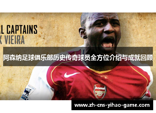 阿森纳足球俱乐部历史传奇球员全方位介绍与成就回顾