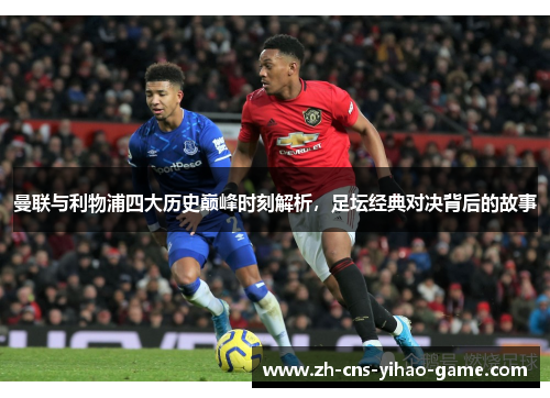 曼联与利物浦四大历史巅峰时刻解析,足坛经典对决背后的故事 曼联与利物浦四大历史巅峰时刻解析,足坛经典对决背后的故事
