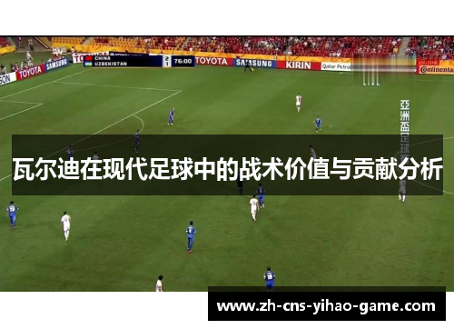 瓦尔迪在现代足球中的战术价值与贡献分析