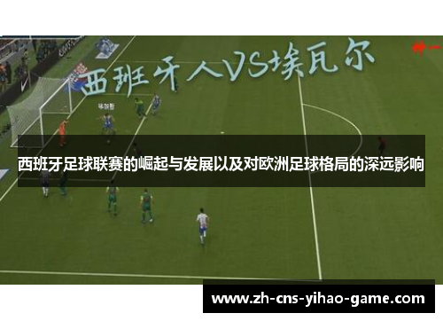 西班牙足球联赛的崛起与发展以及对欧洲足球格局的深远影响 西班牙足球联赛的崛起与发展以及对欧洲足球格局的深远影响