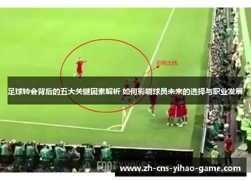 足球转会背后的五大关键因素解析 如何影响球员未来的选择与职业发展