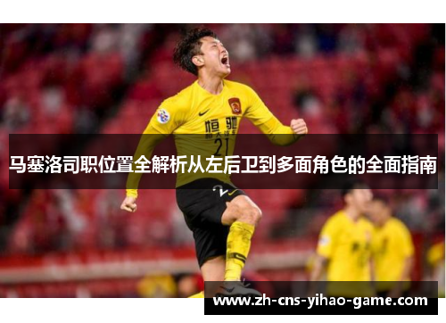 马塞洛司职位置全解析从左后卫到多面角色的全面指南